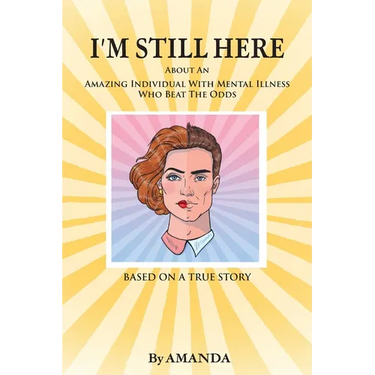 I'm Still Here: About An Amazing Individual With Mental Illness Who Beat The Odds
