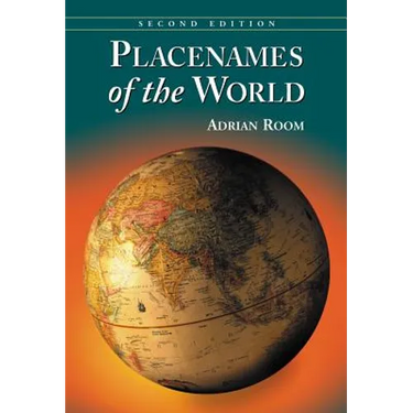 Placenames of the World: Origins and Meanings of the Names for 6,600 Countries, Cities, Territories, Natural Features and Historic Sites, 2d ed.