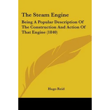 The Steam Engine: Being A Popular Description Of The Construction And Action Of That Engine (1840)