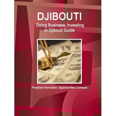 Djibouti: Doing Business, Investing in Djibouti Guide - Practical Information, Opportunities, Contacts