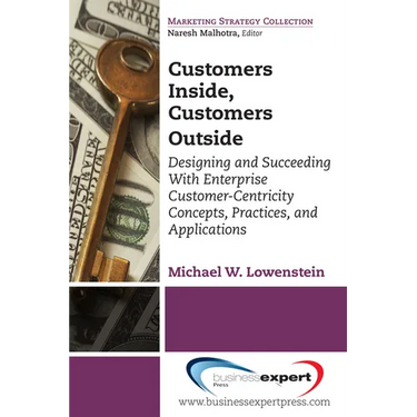 Customers Inside, Customers Outside: Designing and Succeeding With Enterprise Customer-Centricity Concepts, Practices, and Applications