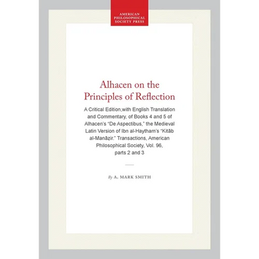 Alhacen on the Principles of Reflection: A Critical Edition, with English Translation and Commentary, of Books 4 and 5 of Alhacen's de Aspectibus, the