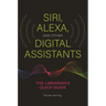 Siri, Alexa, and Other Digital Assistants: The Librarian's Quick Guide