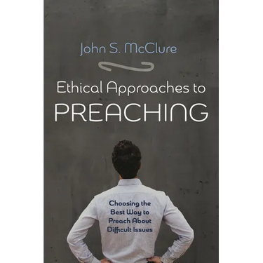 Ethical Approaches to Preaching: Choosing the Best Way to Preach about Difficult Issues