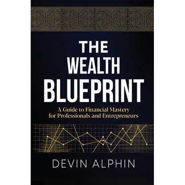 The Wealth Blueprint: A Guide to Financial Mastery for Professionals and Entrepreneurs