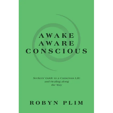 Awake-Aware-Conscious: Seekers' Guide to a Conscious Life and Healing Along the Way