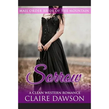 Sorrow: (Historical Fiction Romance) (Mail Order Brides) (Western Historical Romance) (Victorian Romance) (Inspirational Christian Romance)