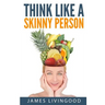Think Like a Skinny Person
