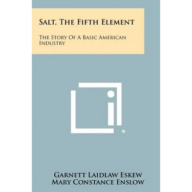 Salt, the Fifth Element: The Story of a Basic American Industry
