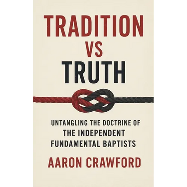 Tradition vs Truth: Untangling the Doctrine of the Independent Fundamental Baptists
