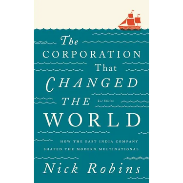 The Corporation That Changed The World: How the East India Company Shaped the Modern Multinational