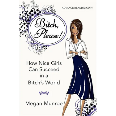 Bitch? Please!: How Nice Girls Can Succeed in a Bitch's World