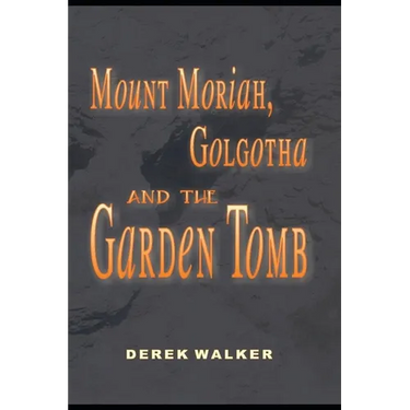 MOUNT MORIAH, GOLGOTHA and the GARDEN TOMB