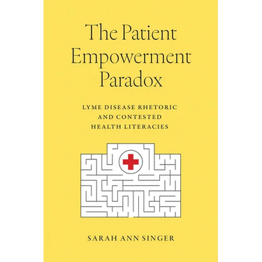 The Patient Empowerment Paradox: Lyme Disease Rhetoric and Contested Health Literacies