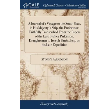 A Journal of a Voyage to the South Seas, in His Majesty's Ship, the Endeavour. Faithfully Transcribed From the Papers of the Late Sydney Parkinson, Dr