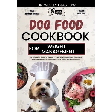 Dog Food Cookbook for Weight Management: The Complete Guide to Canine Vet-Approved Homemade Quick and Easy Recipes for a Tail Wagging and Healthier Fu