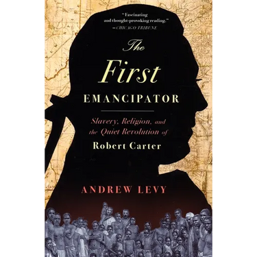The First Emancipator: Slavery, Religion, and the Quiet Revolution of Robert Carter