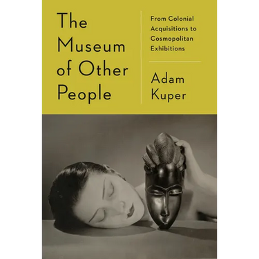 The Museum of Other People: From Colonial Acquisitions to Cosmopolitan Exhibitions