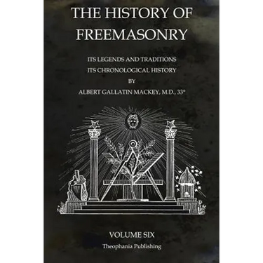 The History of Freemasonry Volume 6: Its Legends and Traditions, Its Chronological History