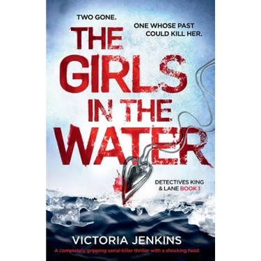 The Girls in the Water: A Completely Gripping Serial Killer Thriller with a Shocking Twist