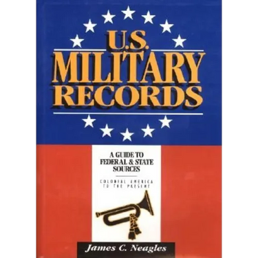 U.S. Military Records: A Guide to Federal & State Sources, Colonial America to the Present