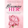 Becoming Her: How the Faith of Biblical Women Can Guide Your Transformation to Heal, Grow, & Walk in Your Calling