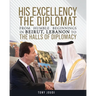 His Excellency: The Diplomat from humble beginnings in Beirut, Lebanon to the Halls of Diplomacy