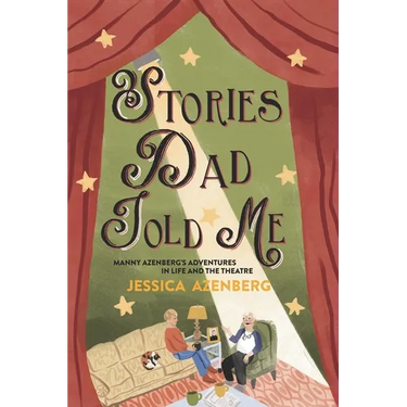 Stories Dad Told Me: Manny Azenberg's Adventures in Life and the Theatre