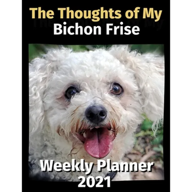 The Thoughts of My Bichon Frise: Weekly Planner 2021