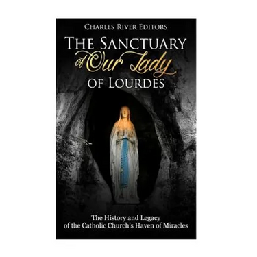 The Sanctuary of Our Lady of Lourdes: The History and Legacy of the Catholic Church's Haven of Miracles