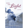 Into the Light: A Memoir