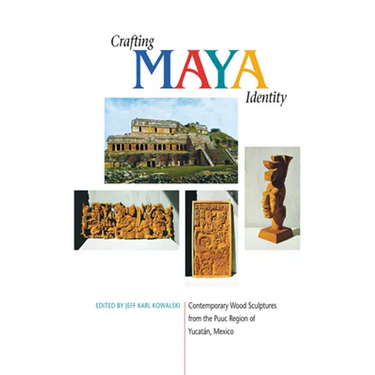 Crafting Maya Identity: Contemporary Wood Sculptures from the Puuc Region of Yucatán, Mexico