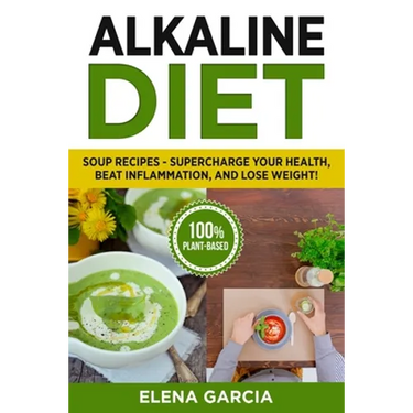 Alkaline Diet: Soup Recipes- Supercharge Your Health, Beat Inflammation, and Lose Weight!