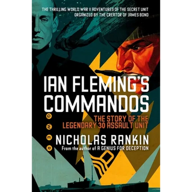 Ian Fleming's Commandos: The Story of the Legendary 30 Assault Unit