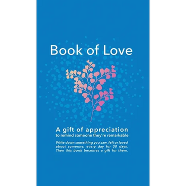 Book of Love: A gift of appreciation to remind someone they're remarkable. Fill this book with something you love about them every d