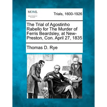 The Trial of Agostinho Rabello for the Murder of Ferris Beardsley, at New-Preston, Con. April 27, 1835