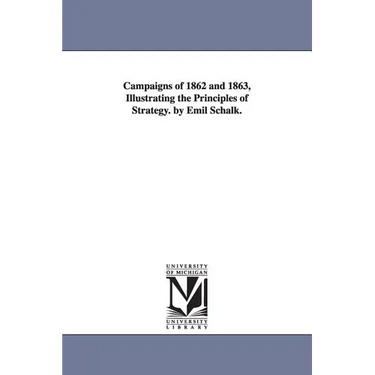 Campaigns of 1862 and 1863, Illustrating the Principles of Strategy. by Emil Schalk.