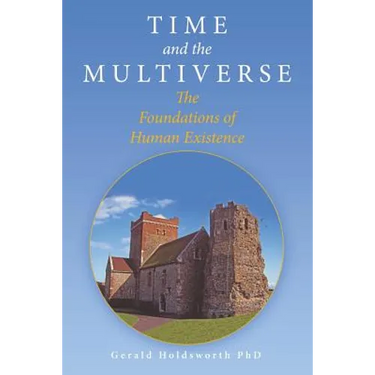 Time and the Multiverse: The Foundations of Human Existence