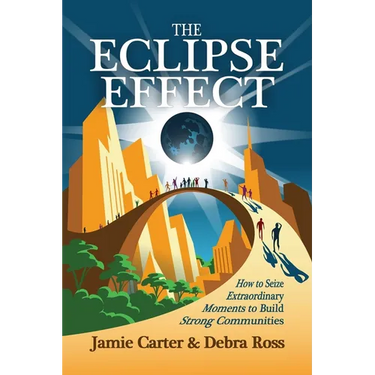 The Eclipse Effect: How to Seize Extraordinary Moments to Build Strong Communities
