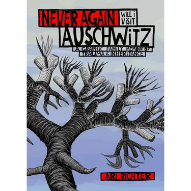 Never Again Will I Visit Auschwitz: A Graphic Family Memoir of Trauma & Inheritance