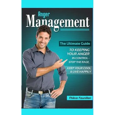 Anger Management: The Ultimate Guide to Keeping Your Anger in Control