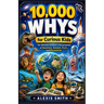 10,000 WHYS for Curious KidS: The Ultimate Children's Encyclopedia of Questions, Answers, Facts, and Discoveries