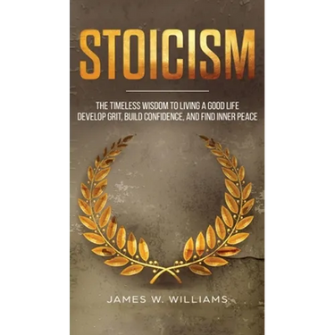 Stoicism: The Timeless Wisdom to Living a Good life - Develop Grit, Build Confidence, and Find Inner Peace (Practical Emotional Intelligence)