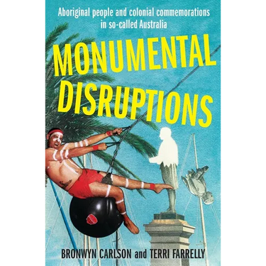 Monumental Disruptions: Aboriginal people and colonial commemorations in so-called Australia