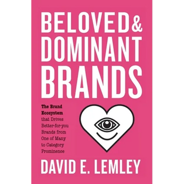 Beloved and Dominant Brands: The Brand Ecosystem that Drives Better-for-you Brands from One of Many to Category Prominence