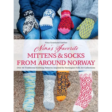 Nina's Favorite Mittens and Socks from Around Norway: Over 40 Traditional Knitting Patterns Inspired by Norwegian Folk-Art Collections