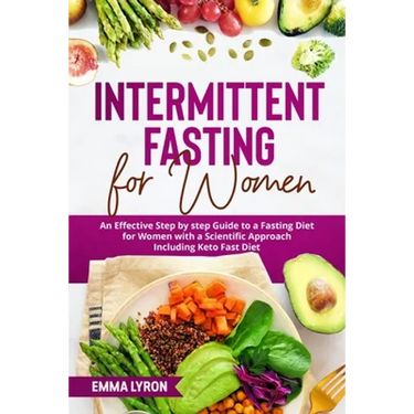 Intermittent Fasting for Women: An Effective Step by Step Guide to a Fasting Diet for Women with a Scientific Approach Including Keto Fast Diet