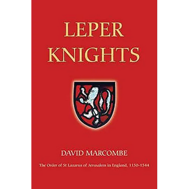 Leper Knights: The Order of St Lazarus of Jerusalem in England, C.1150-1544