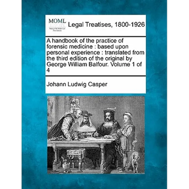A Handbook of the Practice of Forensic Medicine: Based Upon Personal Experience: Translated from the Third Edition of the Original by George William B