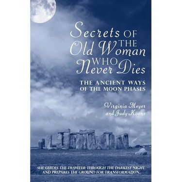 Secrets of The Old Woman Who Never Dies: The Ancient Ways of the Moon Phases